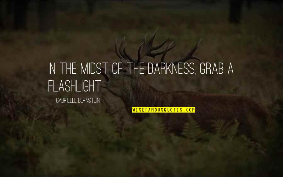 A Flashlight Quotes By Gabrielle Bernstein: In the midst of the darkness, grab a