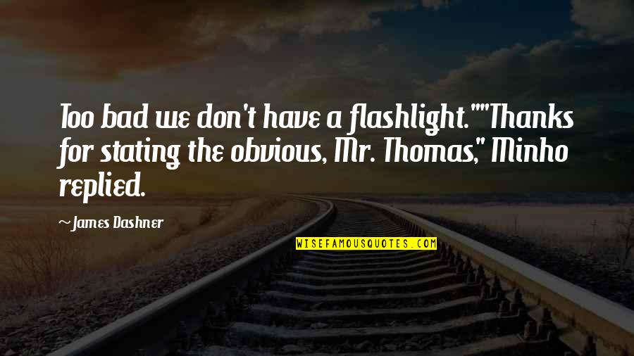 A Flashlight Quotes By James Dashner: Too bad we don't have a flashlight.""Thanks for