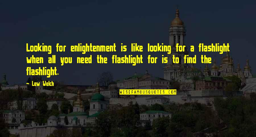 A Flashlight Quotes By Lew Welch: Looking for enlightenment is like looking for a