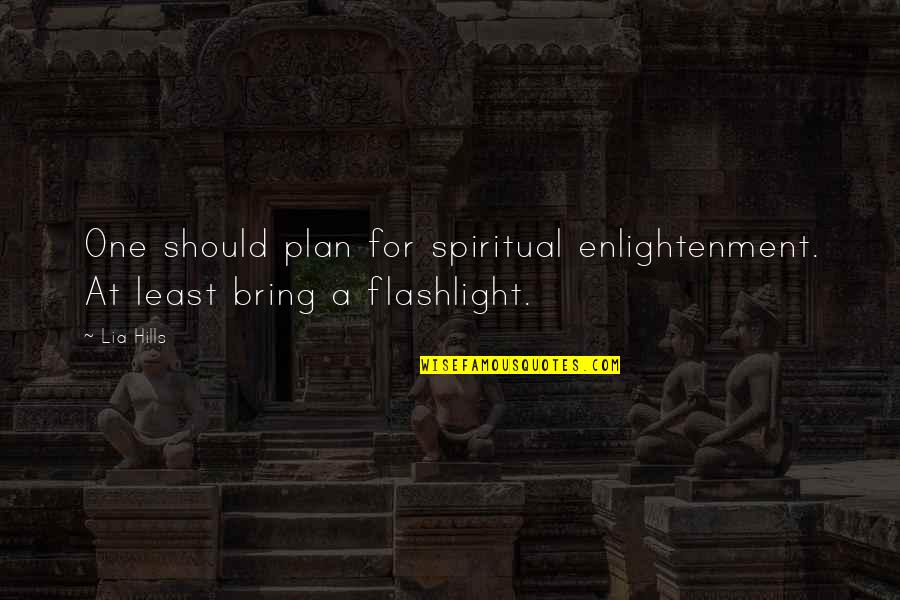 A Flashlight Quotes By Lia Hills: One should plan for spiritual enlightenment. At least