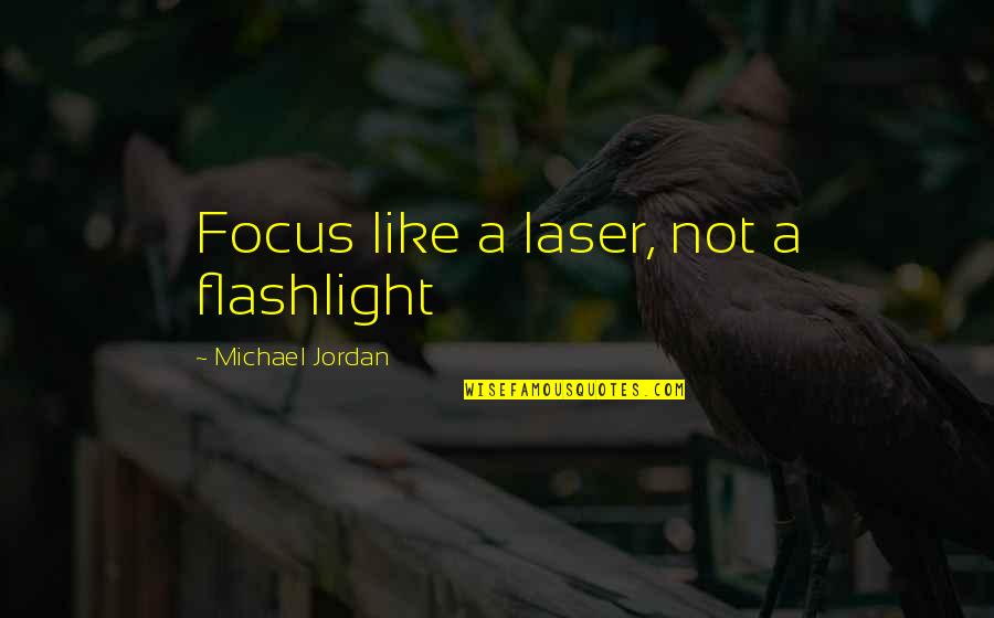 A Flashlight Quotes By Michael Jordan: Focus like a laser, not a flashlight