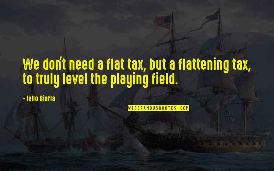 A Flat Tax Quotes By Jello Biafra: We don't need a flat tax, but a