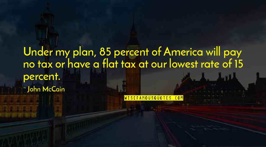 A Flat Tax Quotes By John McCain: Under my plan, 85 percent of America will