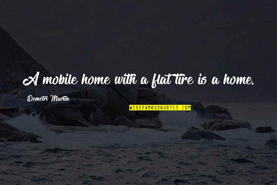A Flat Tire Quotes By Demetri Martin: A mobile home with a flat tire is