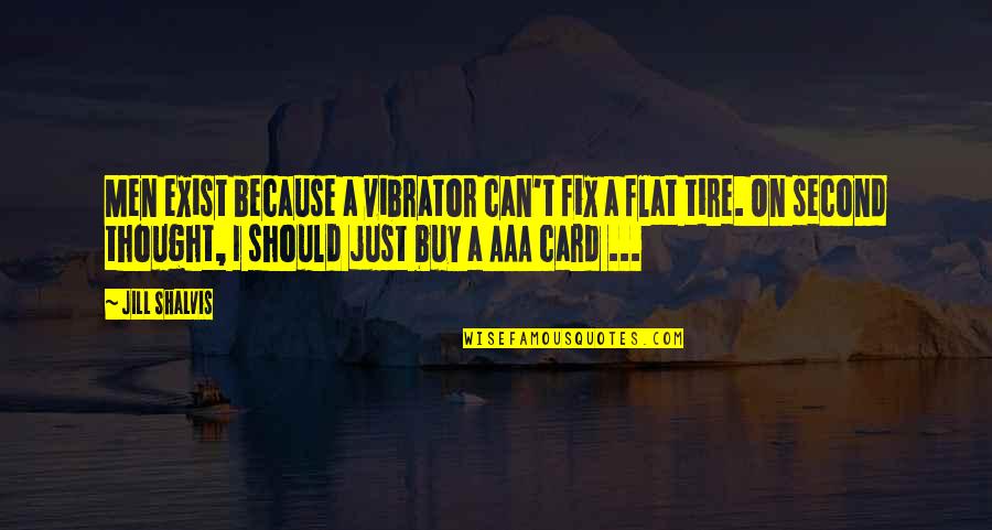 A Flat Tire Quotes By Jill Shalvis: Men exist because a vibrator can't fix a