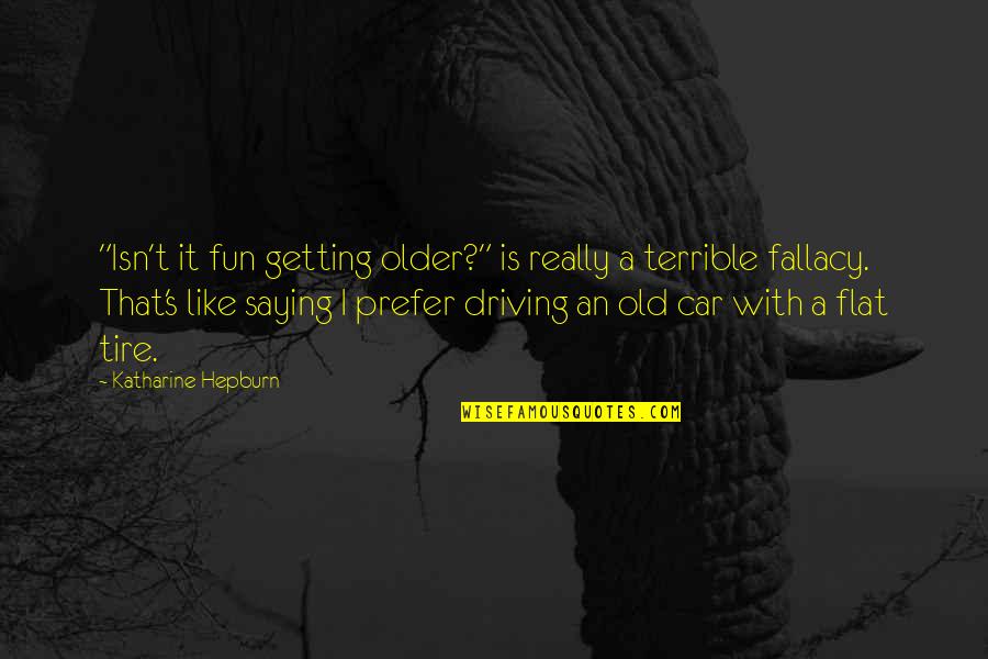 A Flat Tire Quotes By Katharine Hepburn: "Isn't it fun getting older?" is really a