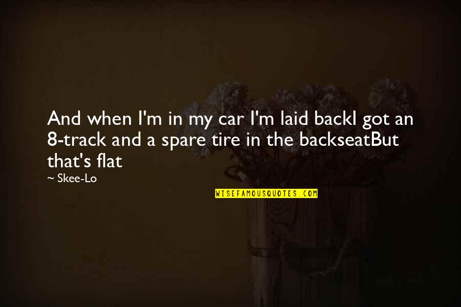 A Flat Tire Quotes By Skee-Lo: And when I'm in my car I'm laid
