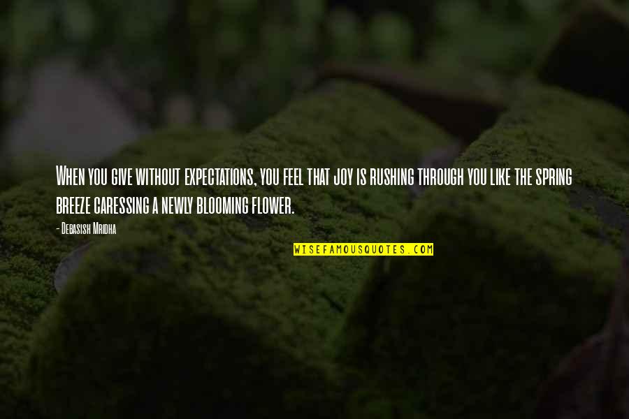 A Flower Blooming Quotes By Debasish Mridha: When you give without expectations, you feel that