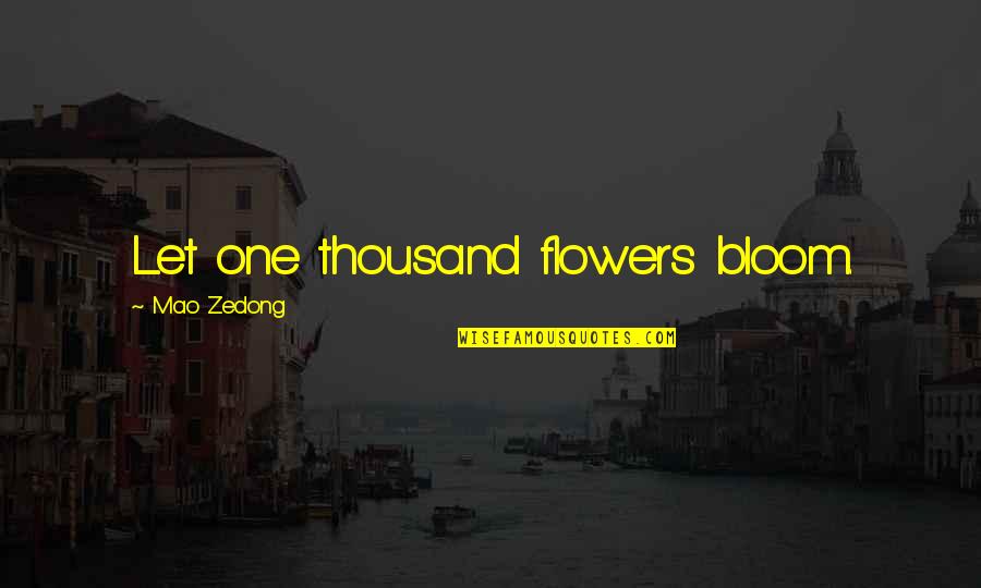 A Flower Blooming Quotes By Mao Zedong: Let one thousand flowers bloom.