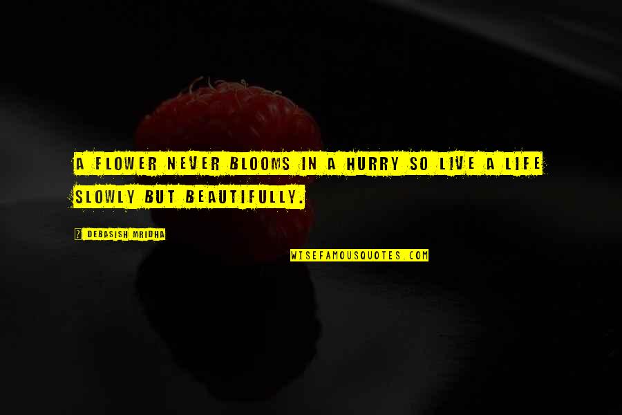 A Flower Blooms Quotes By Debasish Mridha: A flower never blooms in a hurry so A Flower Blooms Quotes By Debasish Mridha: A flower never blooms in a hurry so
