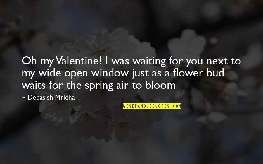 A Flower Bud Quotes By Debasish Mridha: Oh my Valentine! I was waiting for you