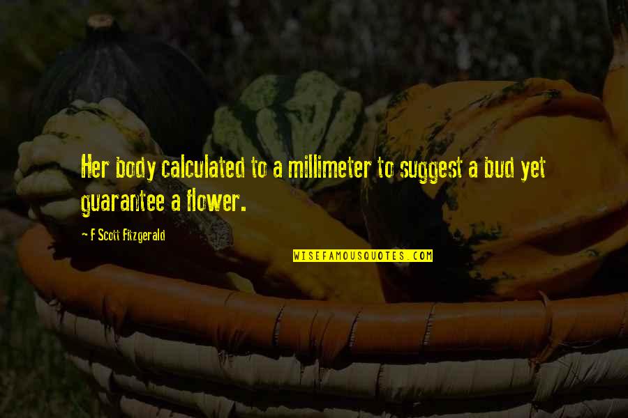 A Flower Bud Quotes By F Scott Fitzgerald: Her body calculated to a millimeter to suggest