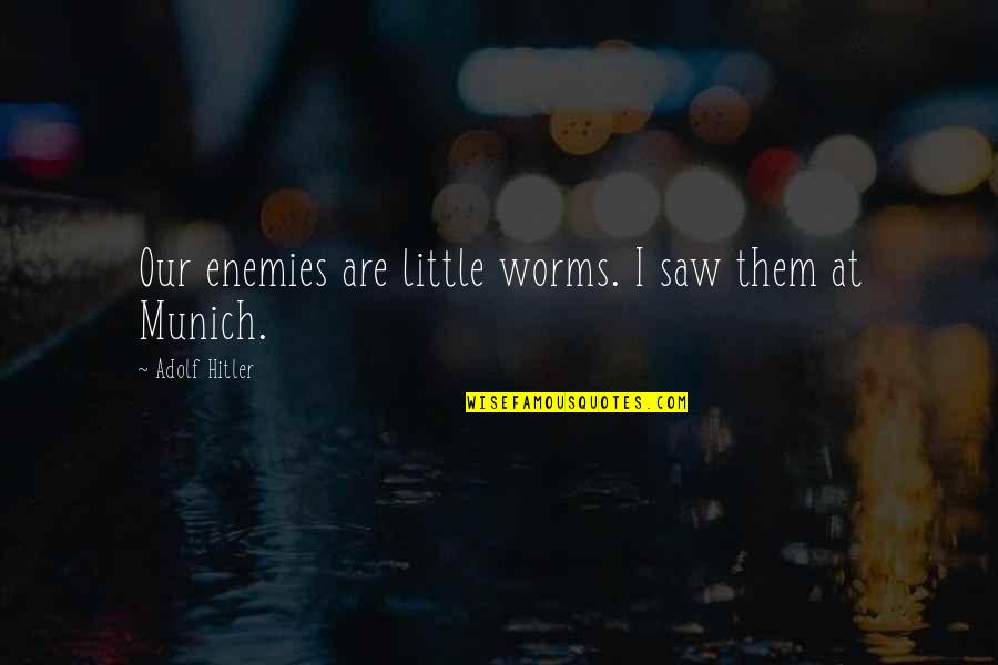 A Flower Quote Quotes By Adolf Hitler: Our enemies are little worms. I saw them A Flower Quote Quotes By Adolf Hitler: Our enemies are little worms. I saw them