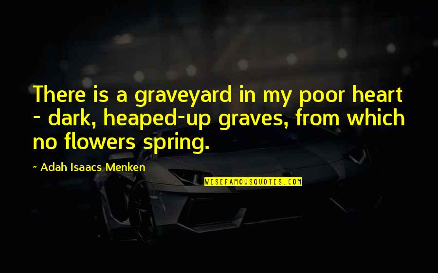 A Flower Quotes By Adah Isaacs Menken: There is a graveyard in my poor heart A Flower Quotes By Adah Isaacs Menken: There is a graveyard in my poor heart