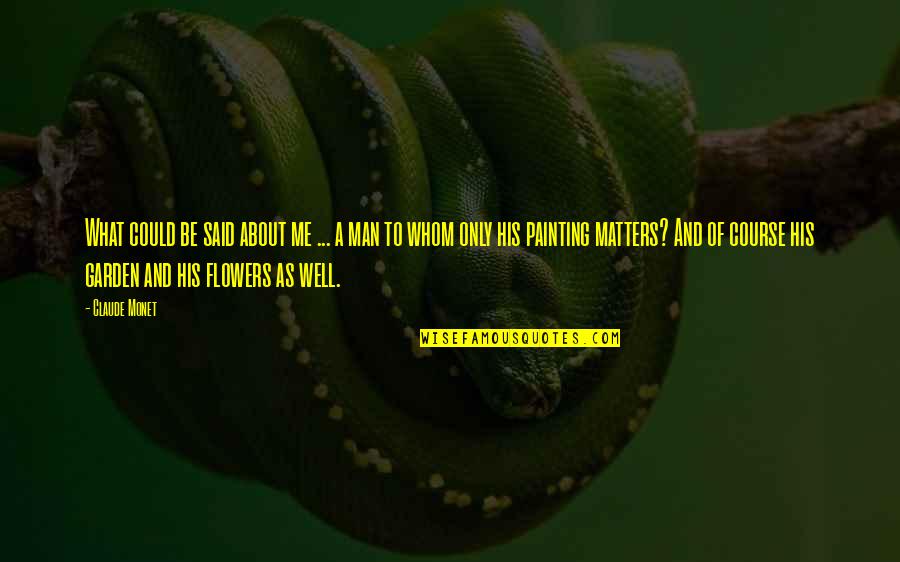 A Flower Quotes By Claude Monet: What could be said about me ... a A Flower Quotes By Claude Monet: What could be said about me ... a