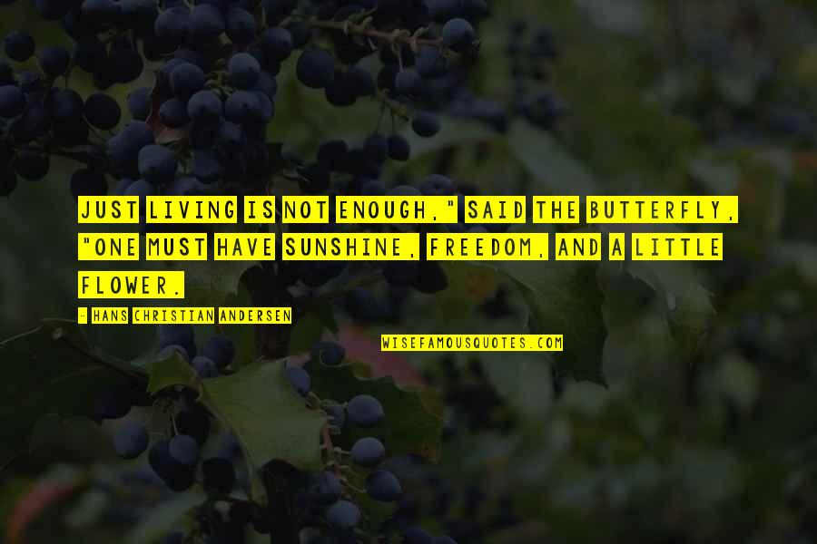 A Flower Quotes By Hans Christian Andersen: Just living is not enough," said the butterfly, A Flower Quotes By Hans Christian Andersen: Just living is not enough," said the butterfly,