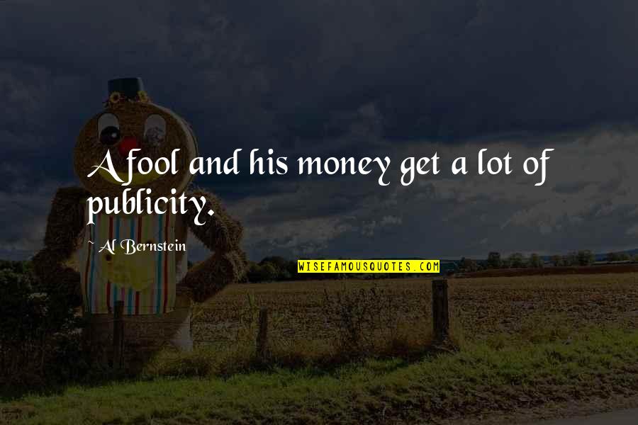 A Fool And His Money Quotes By Al Bernstein: A fool and his money get a lot