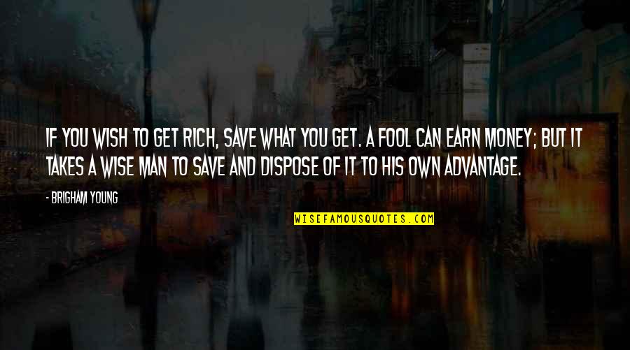 A Fool And His Money Quotes By Brigham Young: If you wish to get rich, save what