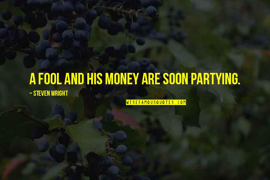 A Fool And His Money Quotes By Steven Wright: A fool and his money are soon partying.