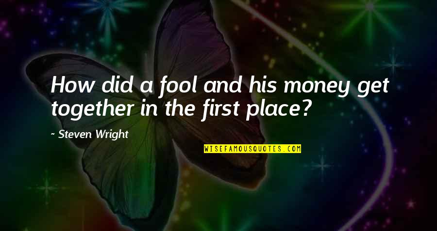 A Fool And His Money Quotes By Steven Wright: How did a fool and his money get