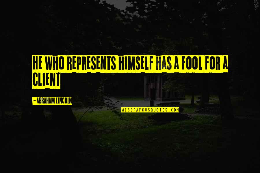 A Fool For A Client Quotes By Abraham Lincoln: He who represents himself has a fool for