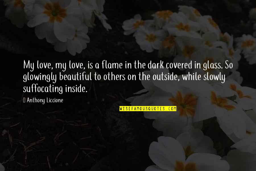 A Fool In Love Quotes By Anthony Liccione: My love, my love, is a flame in A Fool In Love Quotes By Anthony Liccione: My love, my love, is a flame in
