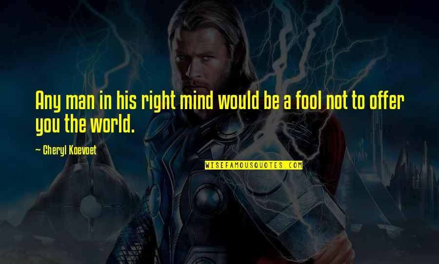 A Fool In Love Quotes By Cheryl Koevoet: Any man in his right mind would be