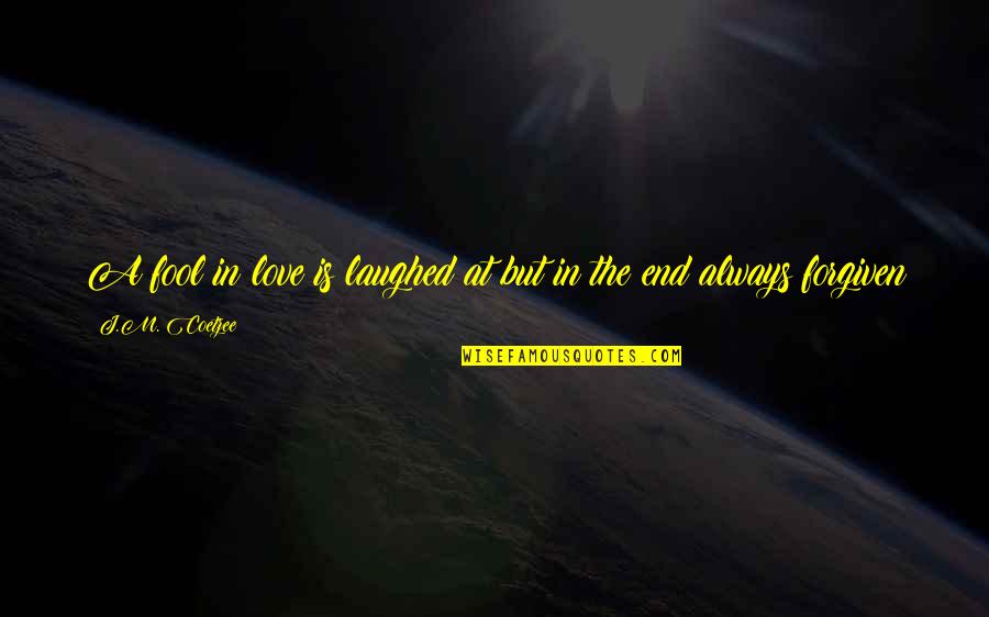 A Fool In Love Quotes By J.M. Coetzee: A fool in love is laughed at but A Fool In Love Quotes By J.M. Coetzee: A fool in love is laughed at but