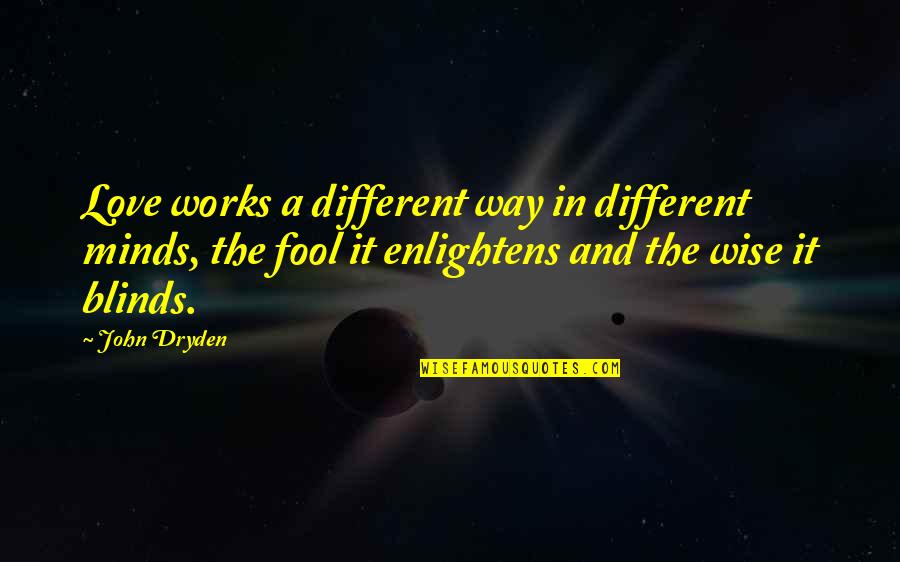 A Fool In Love Quotes By John Dryden: Love works a different way in different minds, A Fool In Love Quotes By John Dryden: Love works a different way in different minds,