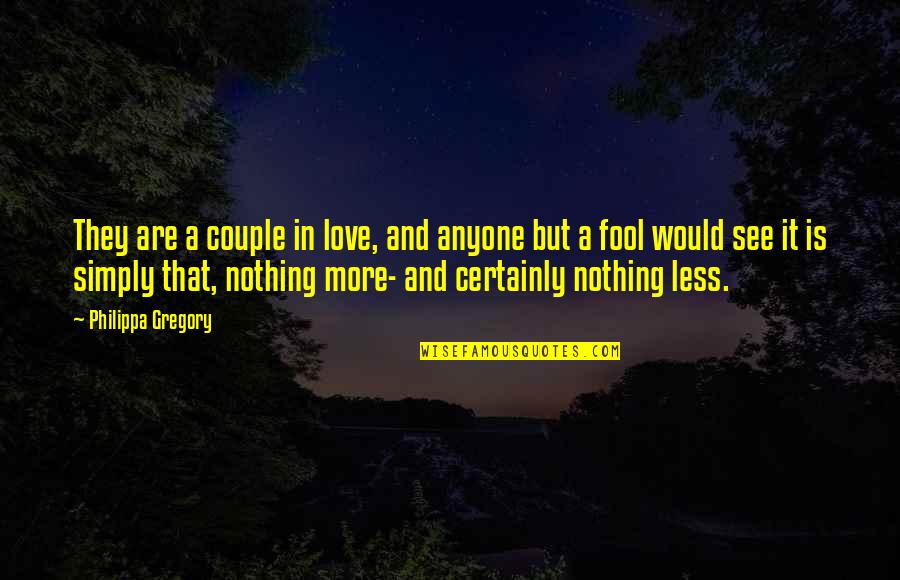 A Fool In Love Quotes By Philippa Gregory: They are a couple in love, and anyone A Fool In Love Quotes By Philippa Gregory: They are a couple in love, and anyone