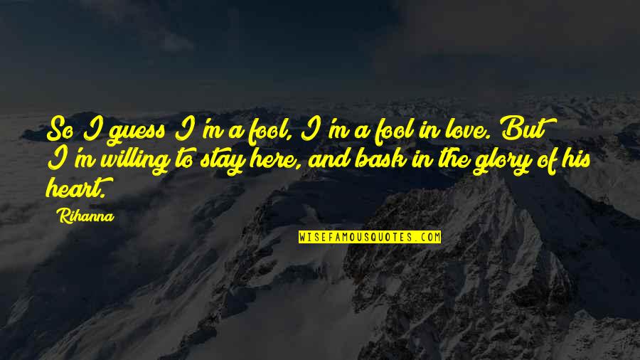 A Fool In Love Quotes By Rihanna: So I guess I'm a fool, I'm a A Fool In Love Quotes By Rihanna: So I guess I'm a fool, I'm a