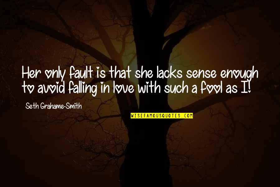 A Fool In Love Quotes By Seth Grahame-Smith: Her only fault is that she lacks sense A Fool In Love Quotes By Seth Grahame-Smith: Her only fault is that she lacks sense