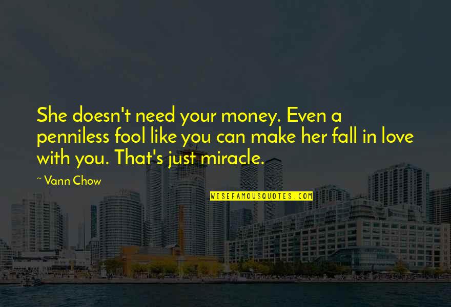 A Fool In Love Quotes By Vann Chow: She doesn't need your money. Even a penniless A Fool In Love Quotes By Vann Chow: She doesn't need your money. Even a penniless