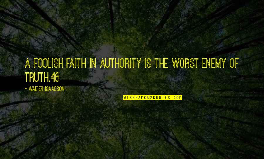 A Foolish Faith In Authority Quotes By Walter Isaacson: A foolish faith in authority is the worst
