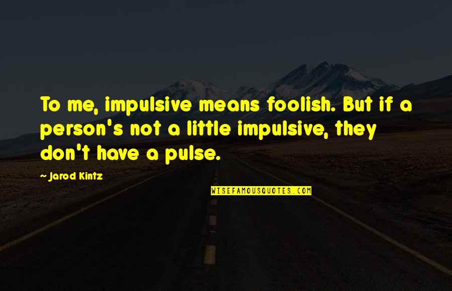 A Foolish Person Quotes By Jarod Kintz: To me, impulsive means foolish. But if a