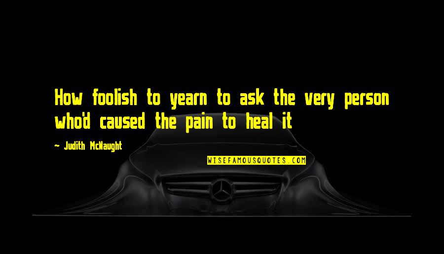 A Foolish Person Quotes By Judith McNaught: How foolish to yearn to ask the very