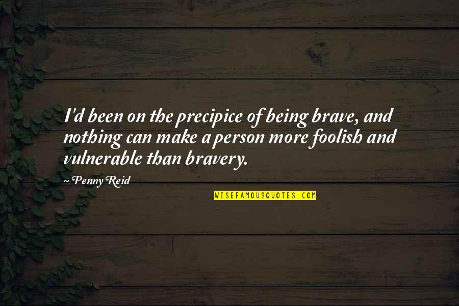 A Foolish Person Quotes By Penny Reid: I'd been on the precipice of being brave,