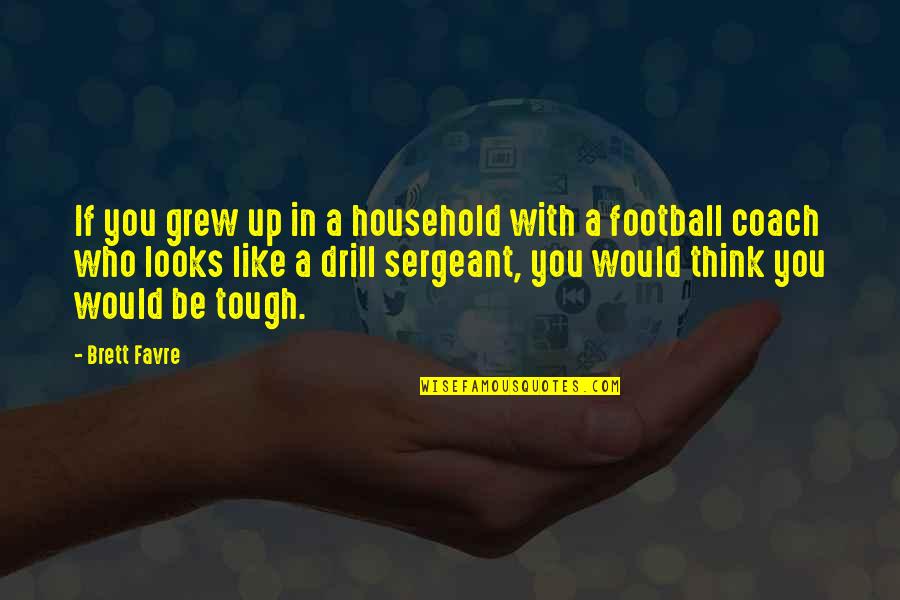 A Football Coach Quotes By Brett Favre: If you grew up in a household with