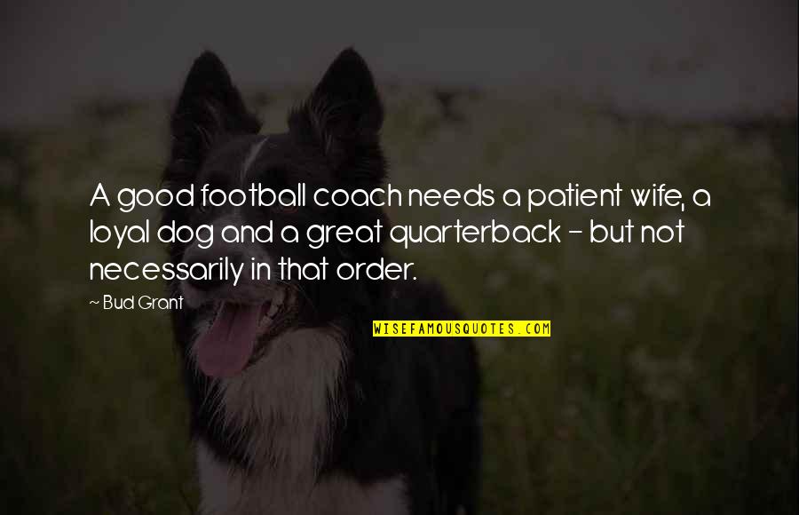 A Football Coach Quotes By Bud Grant: A good football coach needs a patient wife,