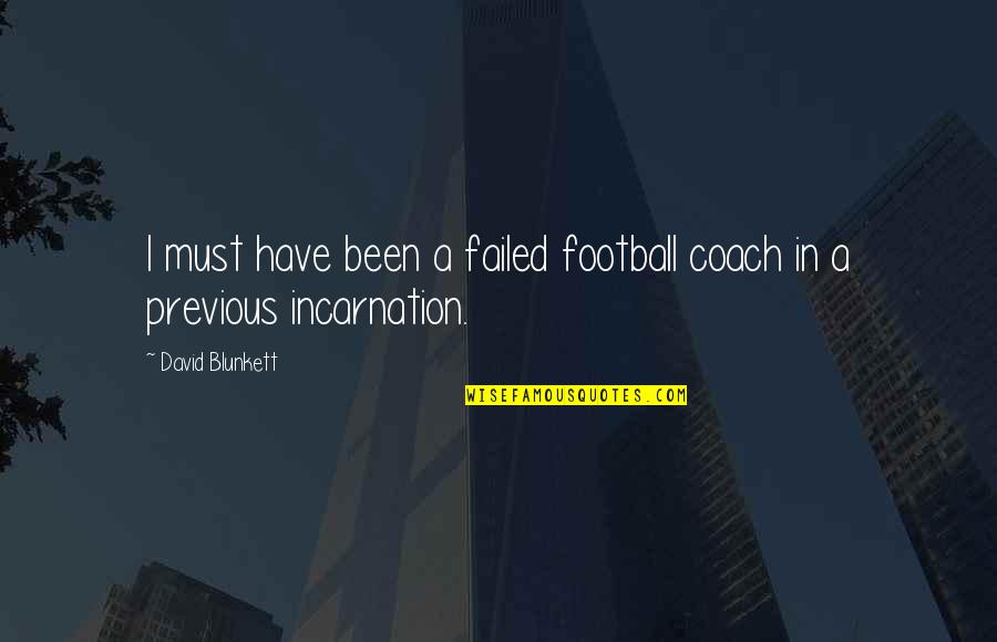 A Football Coach Quotes By David Blunkett: I must have been a failed football coach