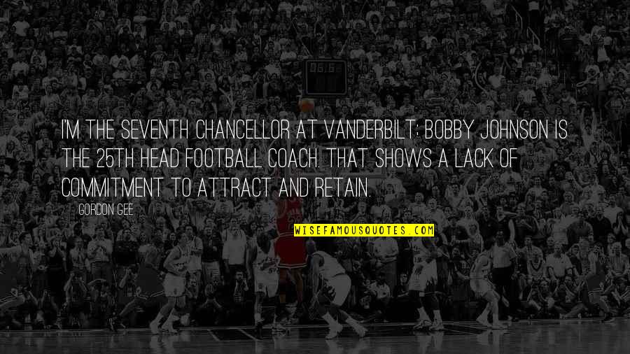 A Football Coach Quotes By Gordon Gee: I'm the seventh chancellor at Vanderbilt; Bobby Johnson