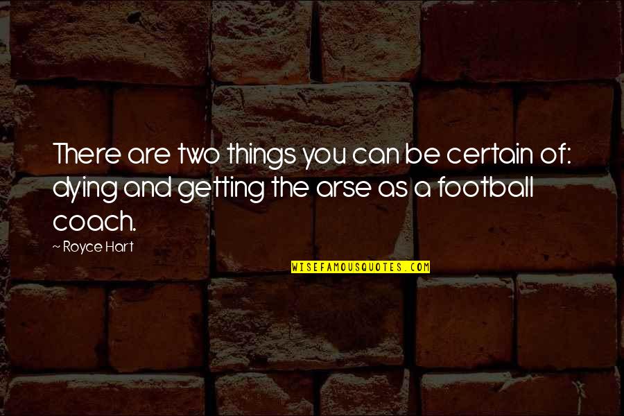 A Football Coach Quotes By Royce Hart: There are two things you can be certain