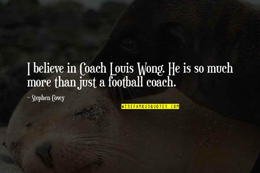 A Football Coach Quotes By Stephen Covey: I believe in Coach Louis Wong. He is