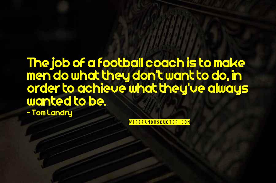 A Football Coach Quotes By Tom Landry: The job of a football coach is to