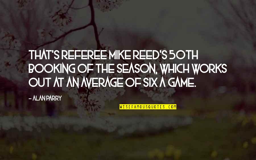A Football Game Quotes By Alan Parry: That's referee Mike Reed's 50th booking of the