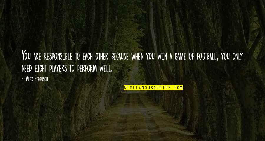 A Football Game Quotes By Alex Ferguson: You are responsible to each other because when