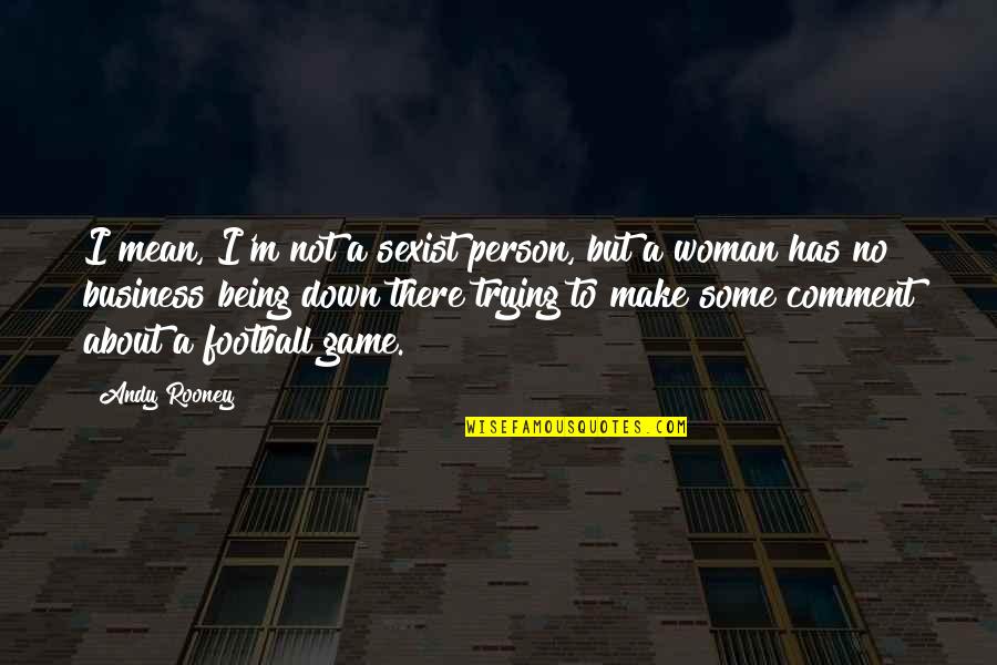 A Football Game Quotes By Andy Rooney: I mean, I'm not a sexist person, but