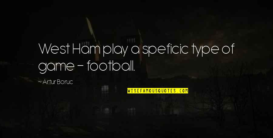 A Football Game Quotes By Artur Boruc: West Ham play a speficic type of game
