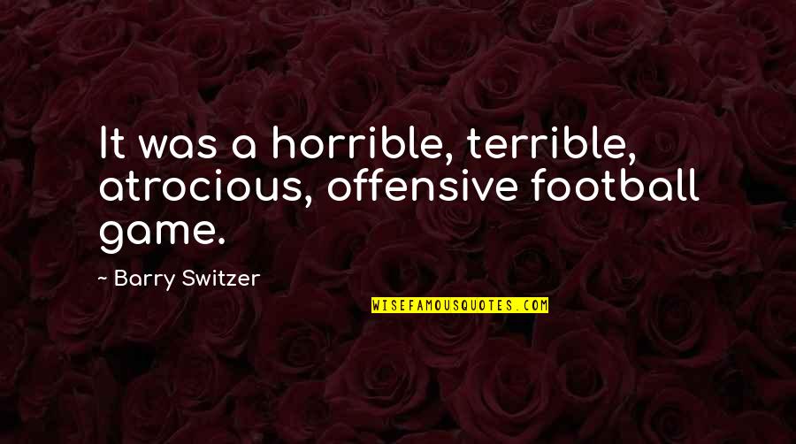 A Football Game Quotes By Barry Switzer: It was a horrible, terrible, atrocious, offensive football