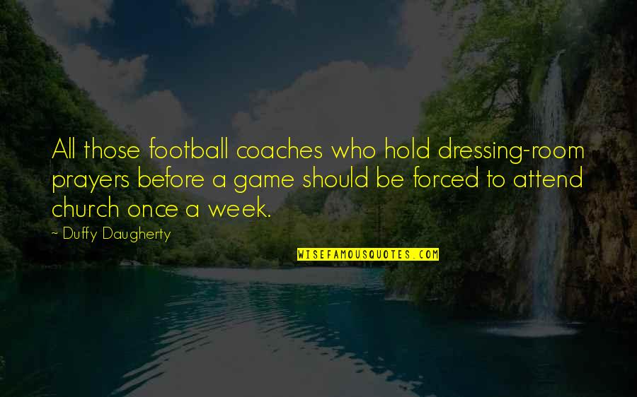 A Football Game Quotes By Duffy Daugherty: All those football coaches who hold dressing-room prayers